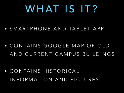 SLIDE 3: My talk today will cover a few components of my project. First, I’ll examine the questions of Grinnell’s past and present that led me to my topic of research. Next, I’ll explain a bit about the Digital Humanities, and how this upcoming field has really influenced my project. After that I’ll explain how my MAP advisor, Sarah Purcell, and I came to decide that building an app was a better fit for the project than my original plan to have an ebook. Finally, I’ll explain a bit about learning how to build an app, and the many resources I found along the way. We’ll then see a brief demo of the latest app prototype. 