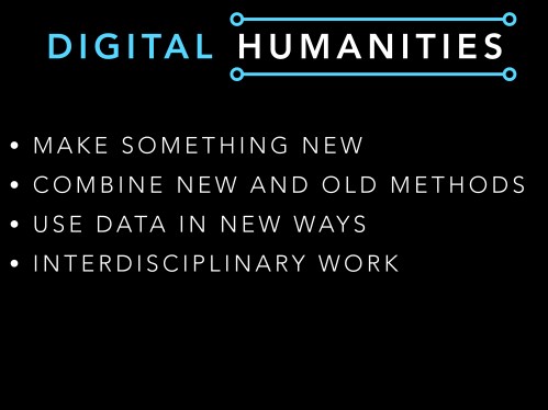 SLIDE 6: A relatively new field called digital humanities is asking a similar style of question. Here’s a brief definition from Matthew Kirschenbaum- “The digital humanities, also known as humanities computing, is a field of study, research, teaching, and invention concerned with the intersection of computing and the disciplines of the humanities. It is methodological by nature and interdisciplinary in scope. It involves investigation, analysis, synthesis and presentation of information in electronic form. It studies how these media affect the disciplines in which they are used, and what these disciplines have to contribute to our knowledge of computing.” In short, it’s a field that looks at what happens when the humanities meets technology and the two create something new. In our discussions of the digital humanities, my MAP advisor, Sarah Purcell, and I came to find a few key tenets of the digital humanities. 1. Make something new 2. Combine new and old methods 3. Use data in new ways & 4. Engage in interdisciplinary work.It was these tenets that led me to decide to make an app. 
